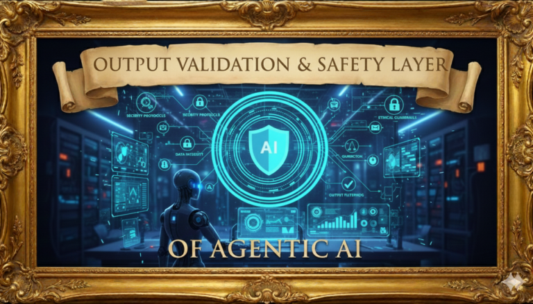 Agentic AI – Output Validation & Safety Layer Of Agentic AI