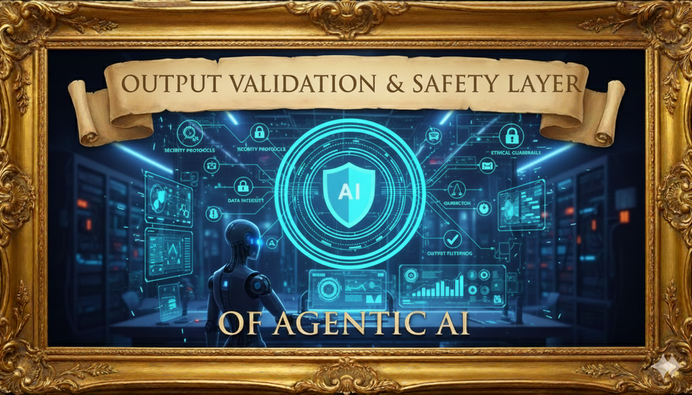 Agentic AI – Output Validation & Safety Layer Of Agentic AI
